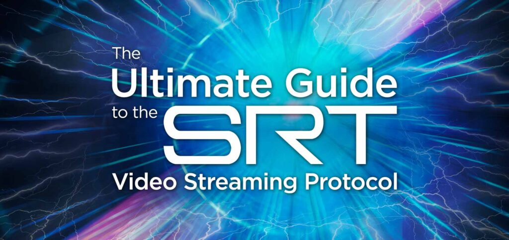 The Ultimate Guide to SRT Video Streaming Protocol