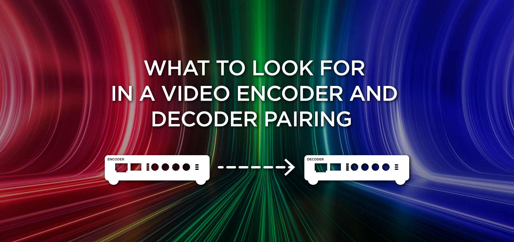 What to look for in a video encoder and decoder pairing